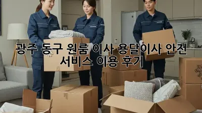 광주 동구 원룸 이사, 용달이사 안전 서비스 이용 후기